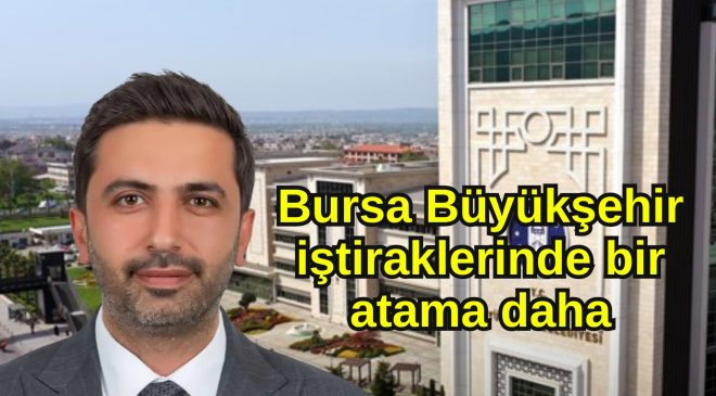Bursa Büyükşehir iştiraklerinde bir atama daha
