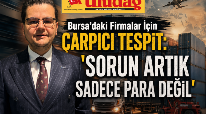 Bursa’daki firmalar için çarpıcı tespit: “Sorun artık sadece para değil”